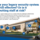 Is you legacy security system still effective?